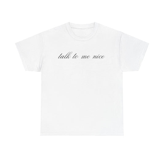 Unisex "Talk To Me Nice" Tee
