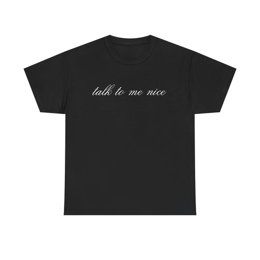 Unisex "Talk To Me Nice" Tee